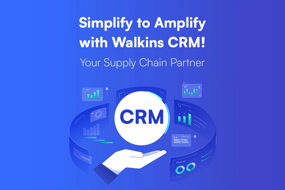 Simplify to Amplify with Walkins CRM! - Your Supply chain partner