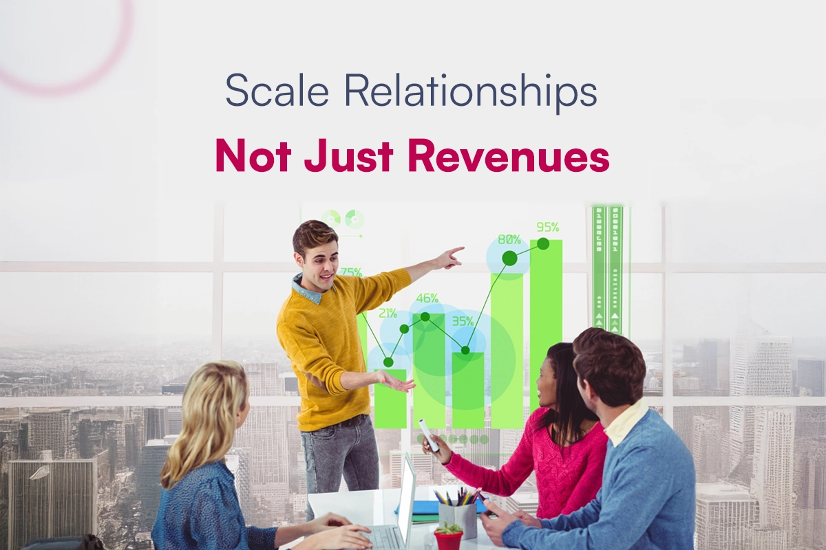 Scale Relationships, Not Just Revenues